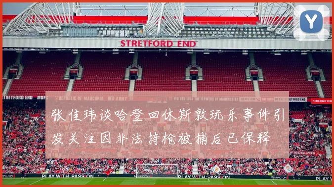 张佳玮谈哈登回休斯敦玩乐事件引发关注因非法持枪被捕后已保释